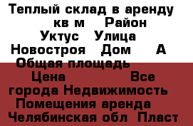 Теплый склад в аренду 673,1 кв.м. › Район ­ Уктус › Улица ­ Новостроя › Дом ­ 19А › Общая площадь ­ 673 › Цена ­ 170 000 - Все города Недвижимость » Помещения аренда   . Челябинская обл.,Пласт г.